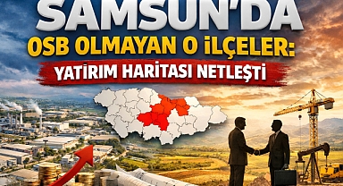 Samsun’da OSB Olmayan O İlçeler: Yatırım Haritası Netleşti
