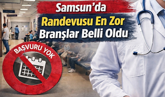 Samsun’da Randevusu En Zor Branşlar Belli Oldu
