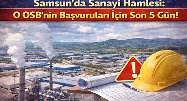 Samsun’da Sanayi Hamlesi: O OSB'nin Başvuruları İçin Son 5 Gün!