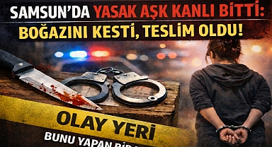 Samsun'da Yasak Aşk Kanlı Bitti: Boğazını Kesti, Teslim Oldu