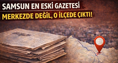 Samsun En Eski Gazetesi Merkezde Değil, O İlçede Çıktı!