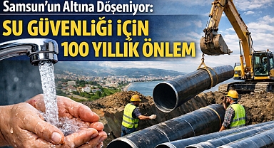 Samsun’un Altına Döşeniyor: Su Güvenliği İçin 100 Yıllık Önlem