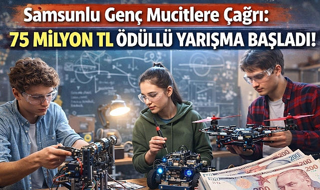 Samsunlu Genç Mucitlere Çağrı: 75 Milyon TL Ödüllü Yarışma Başladı