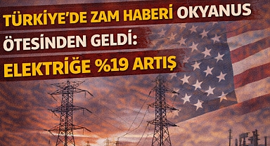 Türkiye'de Zam Haberi Okyanus Ötesinden Geldi: Elektriğe %19 Artış