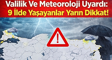 Valilik Ve Meteoroloji Uyardı: 9 İlde Yaşayanlar Yarın Dikkat!