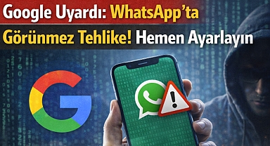 Google Uyardı: WhatsApp’ta Görünmez Tehlike! Hemen Ayarlayın