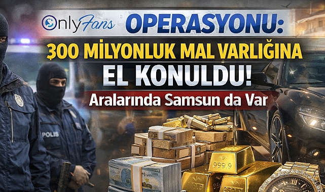 Onlyfans Operasyonu Aralarında Samsun'da Var: 300 Milyonluk Mal Varlığı!