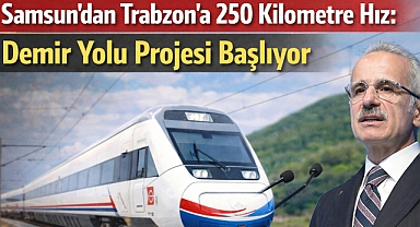 Samsun'dan Trabzon'a 250 Kilometre Hız: Demir Yolu Projesi Başlıyor
