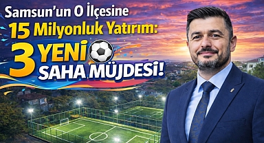 Samsun'un O İlçesine 15 Milyonluk Yatırım: 3 Yeni Saha Müjdesi!