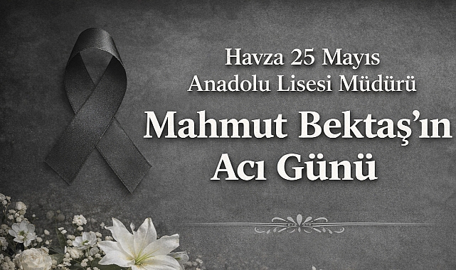 Havza 25 Mayıs Anadolu Lisesi Müdürü Mahmut Bektaş'ın Acı Günü