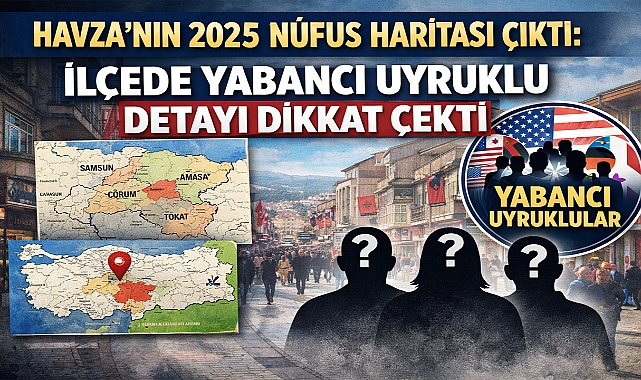Havza'nın 2025 Nüfus Haritası Çıktı: İlçede Yabancı Uyruklu Detayı Dikkat Çekti