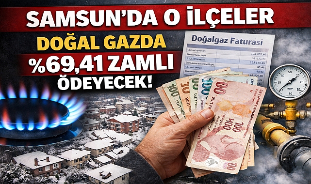 Samsun’da O İlçeler Doğal Gazda %69,41 Zamlı Ödeyecek