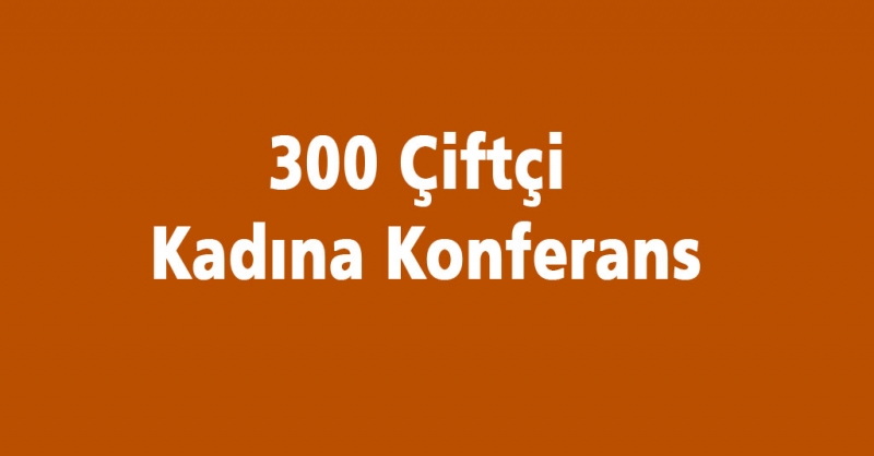 300 Çiftçi Kadına Konferans