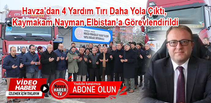 4 Yardım Tırı Daha Yola Çıktı, Kaymakam Nayman Elbistan’a Görevlendirildi