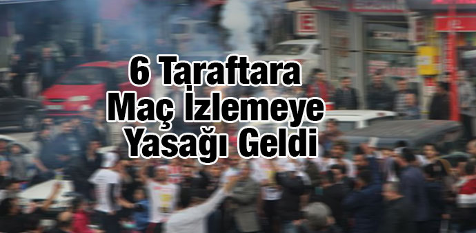 6 Taraftara Maç İzlemeye Yasağı Geldi