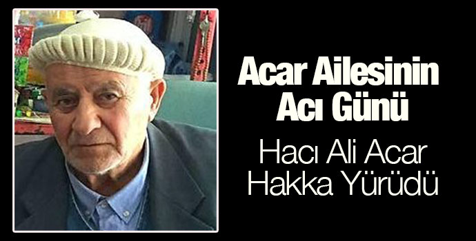 Acar Ailesinin Acı Günü, Hacı Ali Acar Hakka Yürüdü