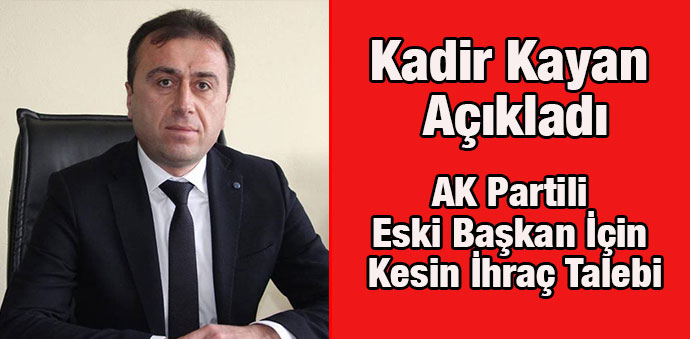AK Partili Eski Başkan İçin Kesin İhraç Talebi