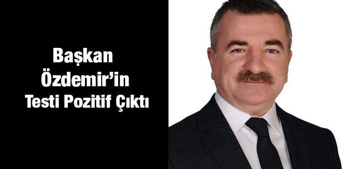 Başkan Özdemir’in Testi Pozitif Çıktı