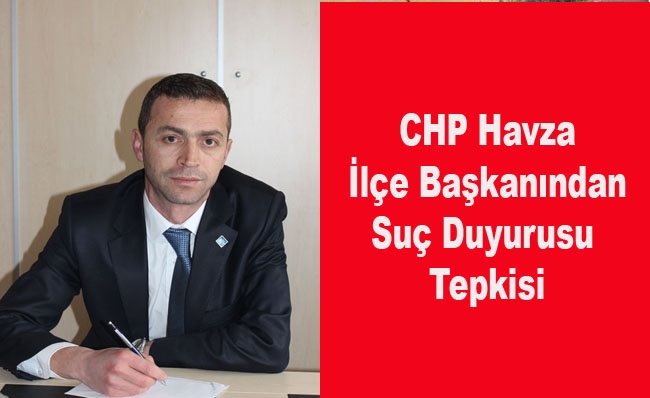 CHP Havza İlçe Başkanından Suç Duyurusu Tepkisi