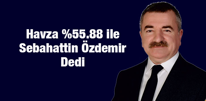 Havza Yüzde 55.88 ile Sebahattin Özdemir Dedi