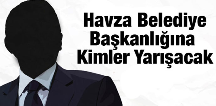 Havza Belediye Başkanlığına Adı Geçenler