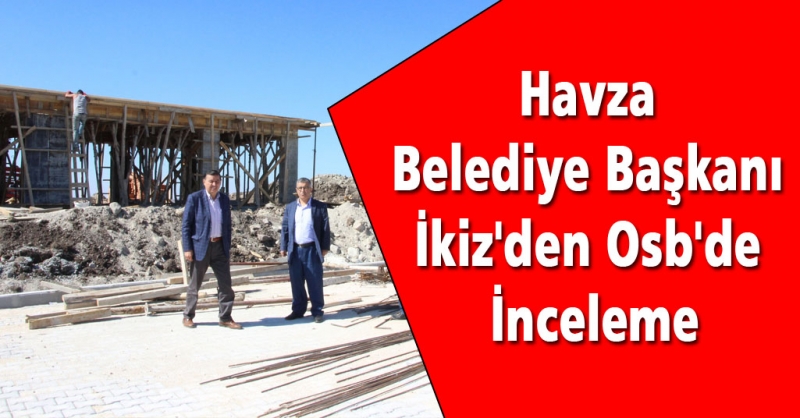 Havza Belediye Başkanı İkiz\'den Osb\'de İnceleme