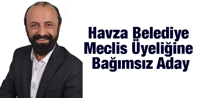 Havza Belediye Meclis Üyeliğine Bağımsız Aday