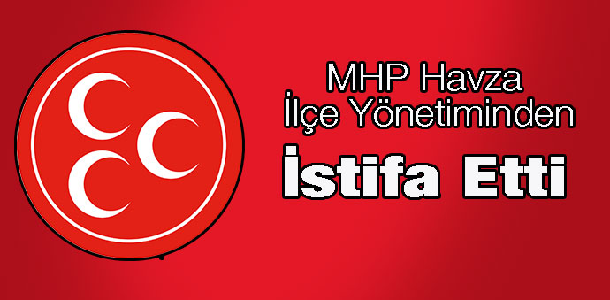 Havza MHP’de İlk İstifa Geldi