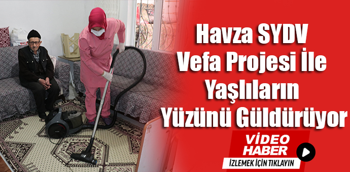 Havza SYDV Vefa Projesi İle Yaşlıların Yüzünü Güldürüyor