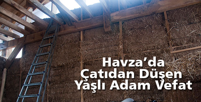 Havza'da Çatı Tamir Ederken Düşen Yaşlı Adam Vefat Etti
