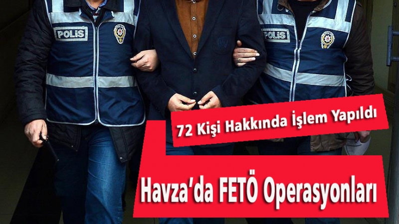 Havza’da FETÖ Operasyonlarında Sayı 72 Oldu