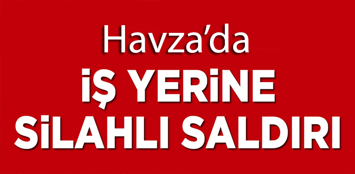 Havza'da İş Yerine Silahlı Saldırı 1 Yaralı