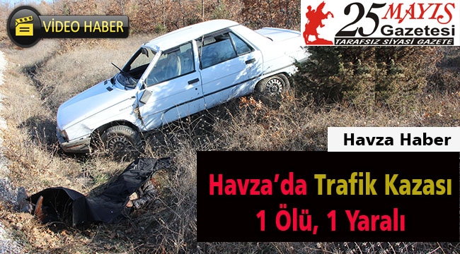Havza’da kaza 1 ölü 1 yaralı