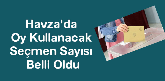 Havza'da Oy Kullanacak Seçmen Sayısı Belli Oldu