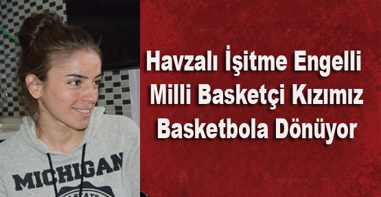 Havzalı İşitme Engelli Milli Basketçi Kızın Sevinci