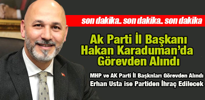 İL BAŞKANLARI GÖREVDEN ALINDI, ERHAN USTA İHRAÇ EDİLECEK