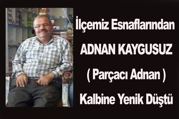 İlçemiz Esnaflarından Adnan Kaygusuz Kalbine Yenik Düştü