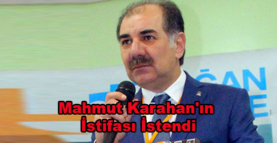 Mahmut Karahan'ın İstifası İstendi