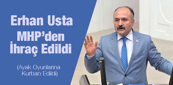 MHP Samsun Milletvekili Erhan Usta, MHP'den İhraç Edildi