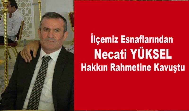 Necati Yüksel Tedavi gördüğü Özel bir hastanede hayatını kaybetti