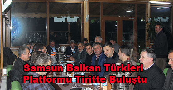 Samsun Balkan Türkleri Platformu Tiritte Buluştu