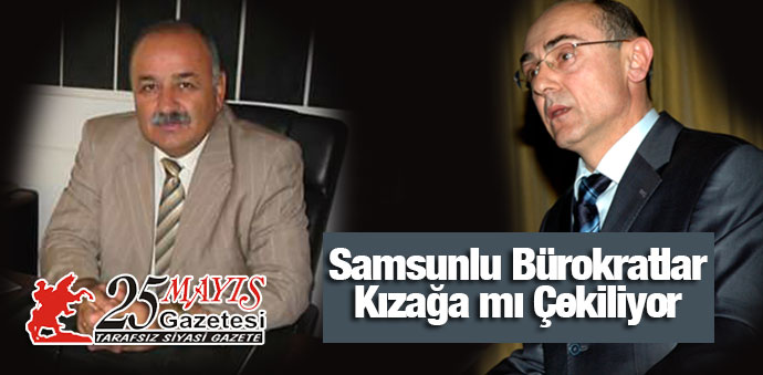 Samsunlu Bürokratlar Kızağa mı Çekiliyor