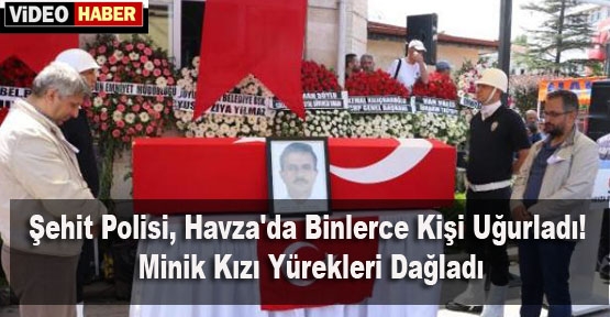 Şehit Polisi, Havza\'da Binlerce Kişi Uğurladı! Minik Kızı Yürekleri Dağladı