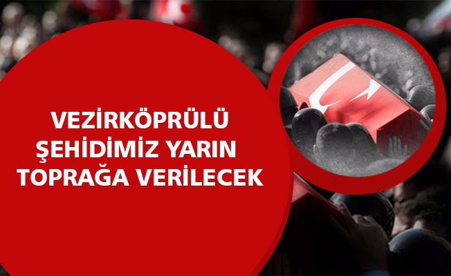 Vezirköprülü Şehidimiz Yarın Toprağa Verilecek