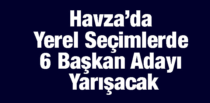 Yerel Seçimlerde 6 Başkan Adayı Yarışacak