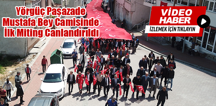 Yörgüç Paşazade Mustafa Bey Camisinde İlk Miting Canlandırıldı