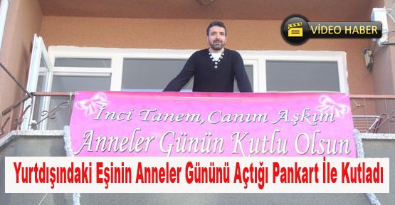 Yurtdışındaki Eşinin Anneler Gününü Açtığı Pankart İle Kutladı- Video Haber